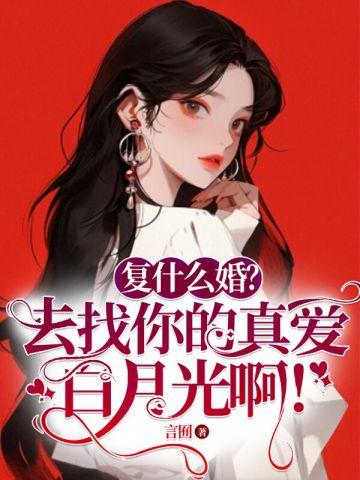复什么婚去找你的真爱白月光啊